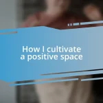 How I cultivate a positive space