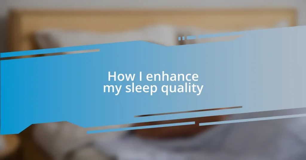 How I enhance my sleep quality