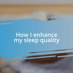 How I enhance my sleep quality