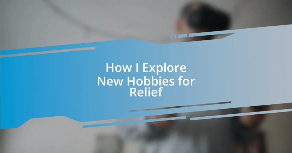 How I Explore New Hobbies for Relief