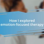How I explored emotion-focused therapy
