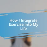 How I Integrate Exercise into My Life