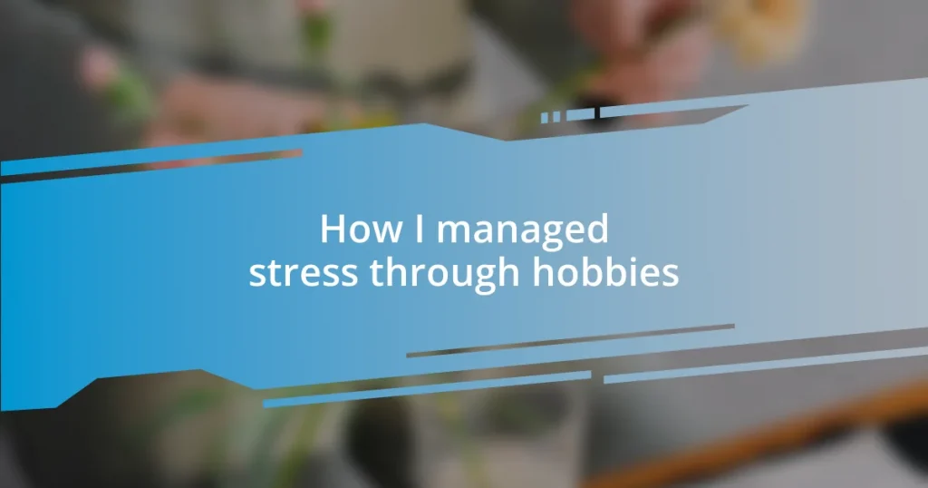 How I managed stress through hobbies