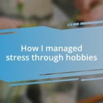 How I managed stress through hobbies