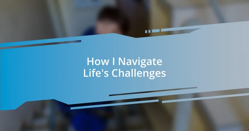 How I Navigate Life’s Challenges