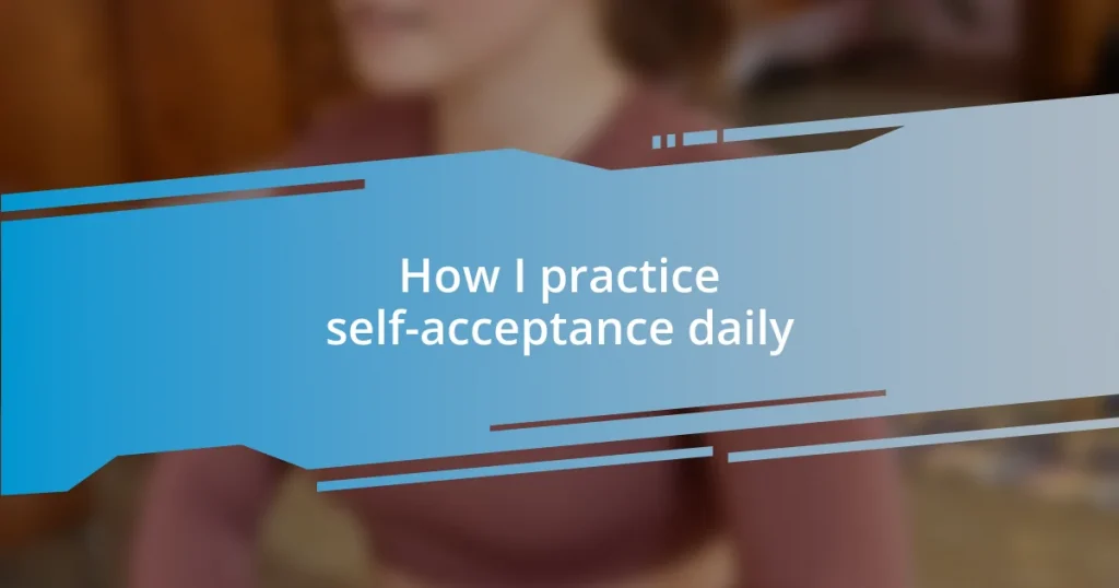 How I practice self-acceptance daily