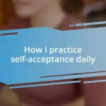How I practice self-acceptance daily