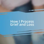 How I Process Grief and Loss