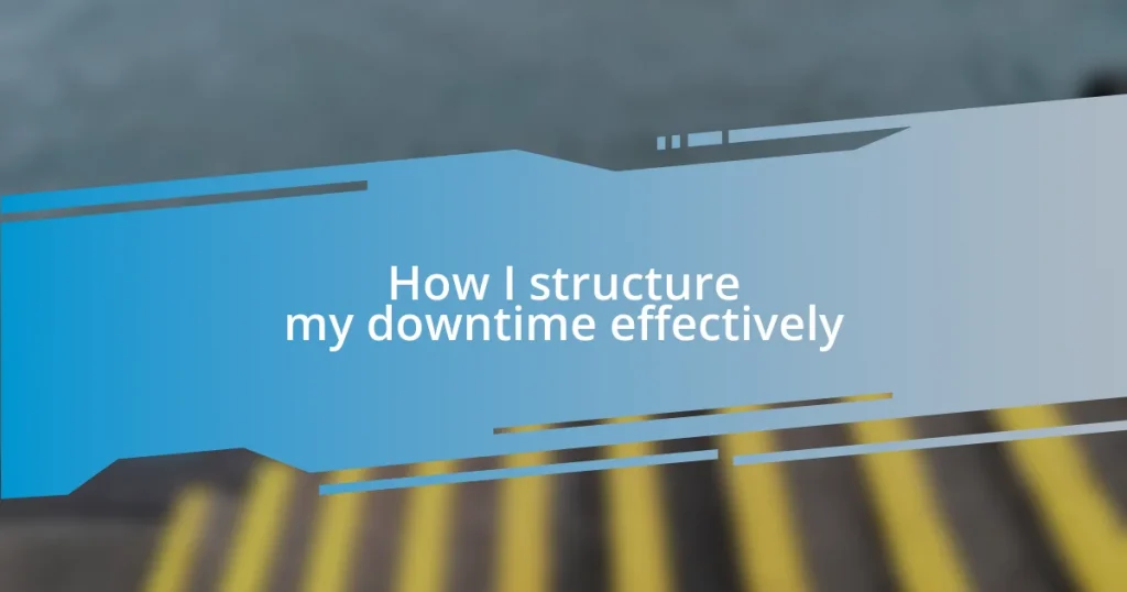 How I structure my downtime effectively