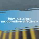 How I structure my downtime effectively