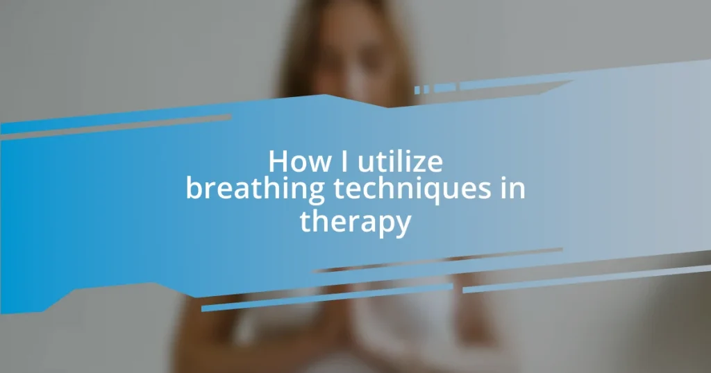 How I utilize breathing techniques in therapy
