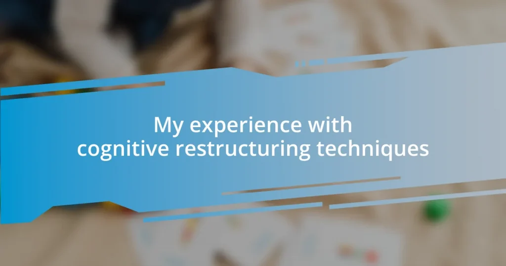 My experience with cognitive restructuring techniques