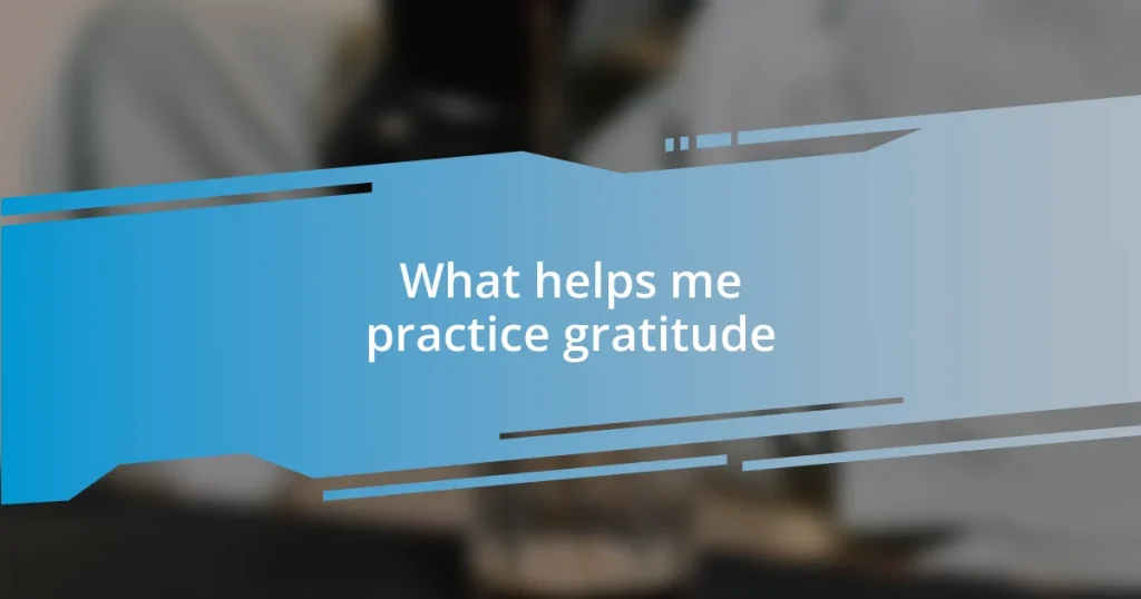What helps me practice gratitude