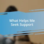 What Helps Me Seek Support