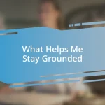 What Helps Me Stay Grounded