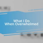 What I Do When Overwhelmed