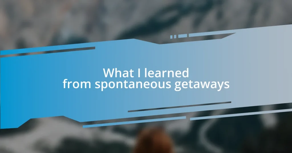 What I learned from spontaneous getaways