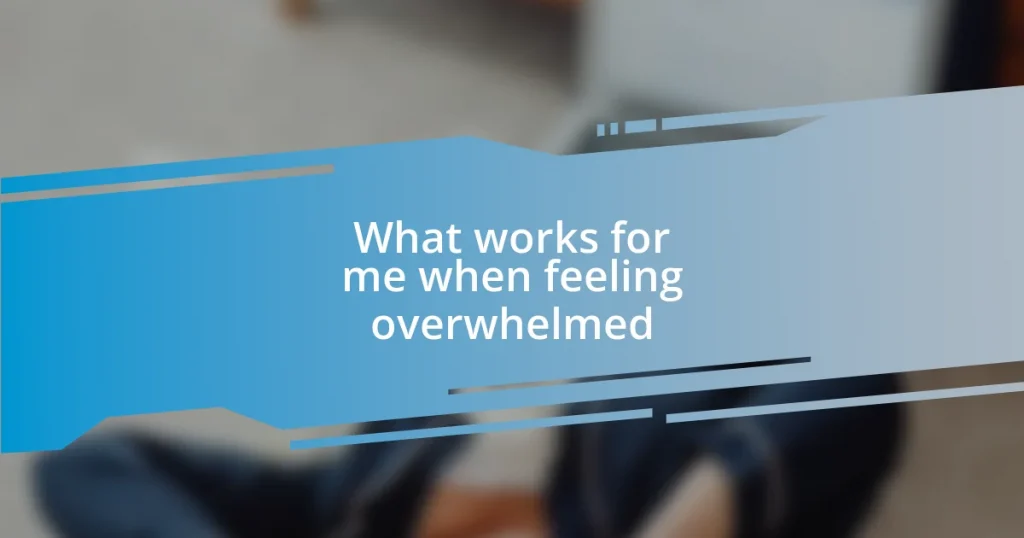 What works for me when feeling overwhelmed