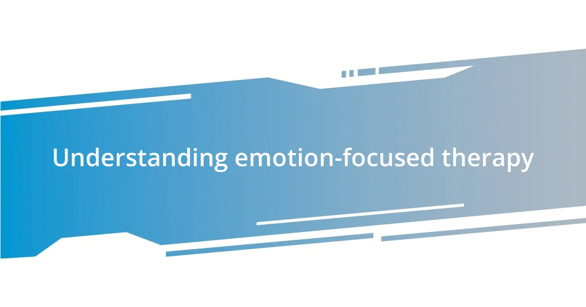 Understanding emotion-focused therapy
