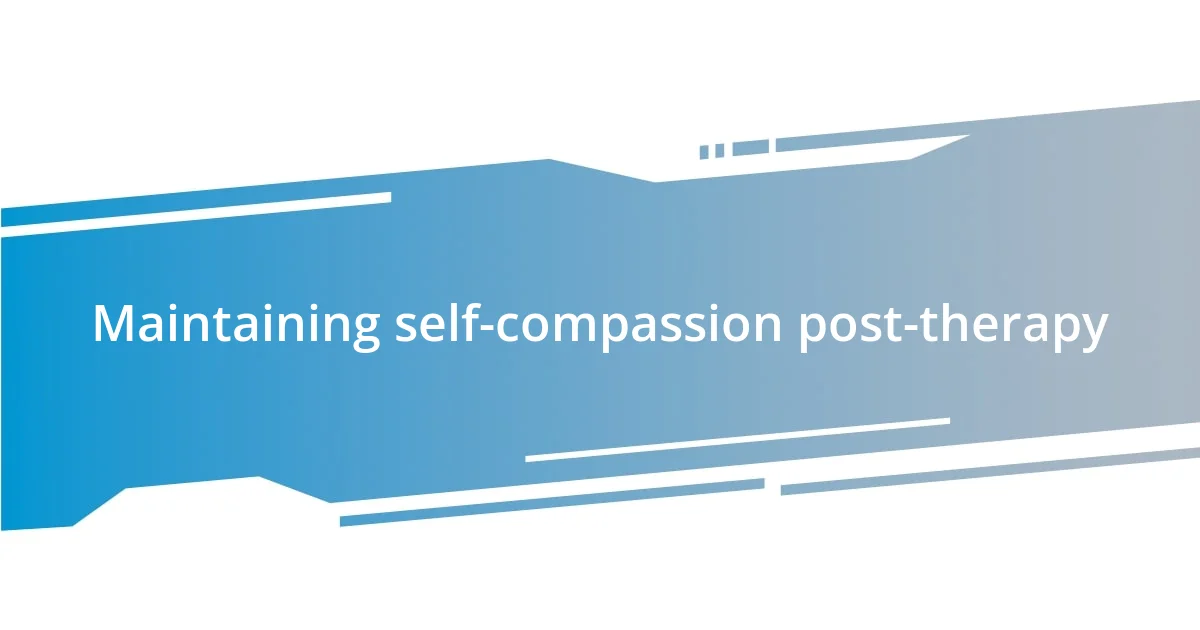 Maintaining self-compassion post-therapy