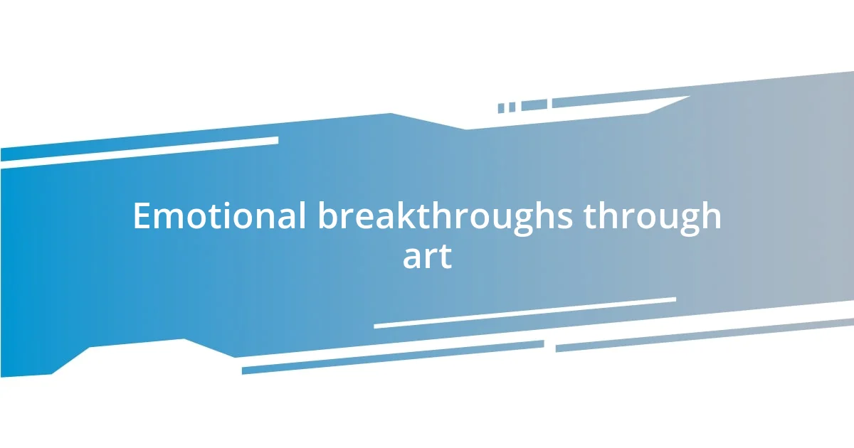 Emotional breakthroughs through art