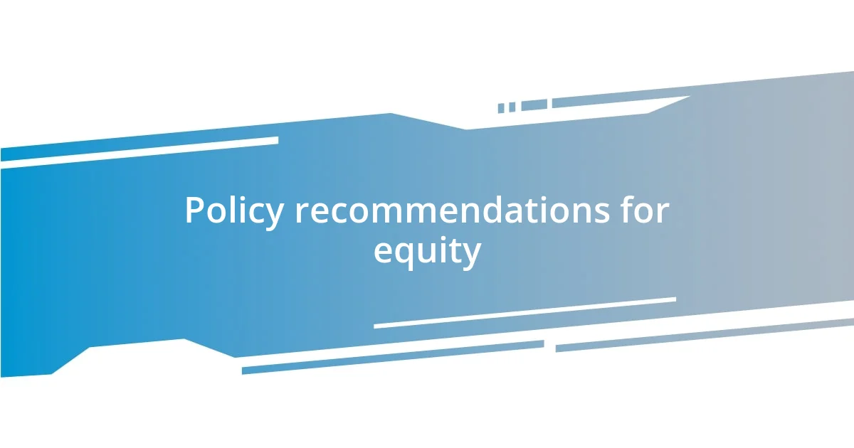 Policy recommendations for equity