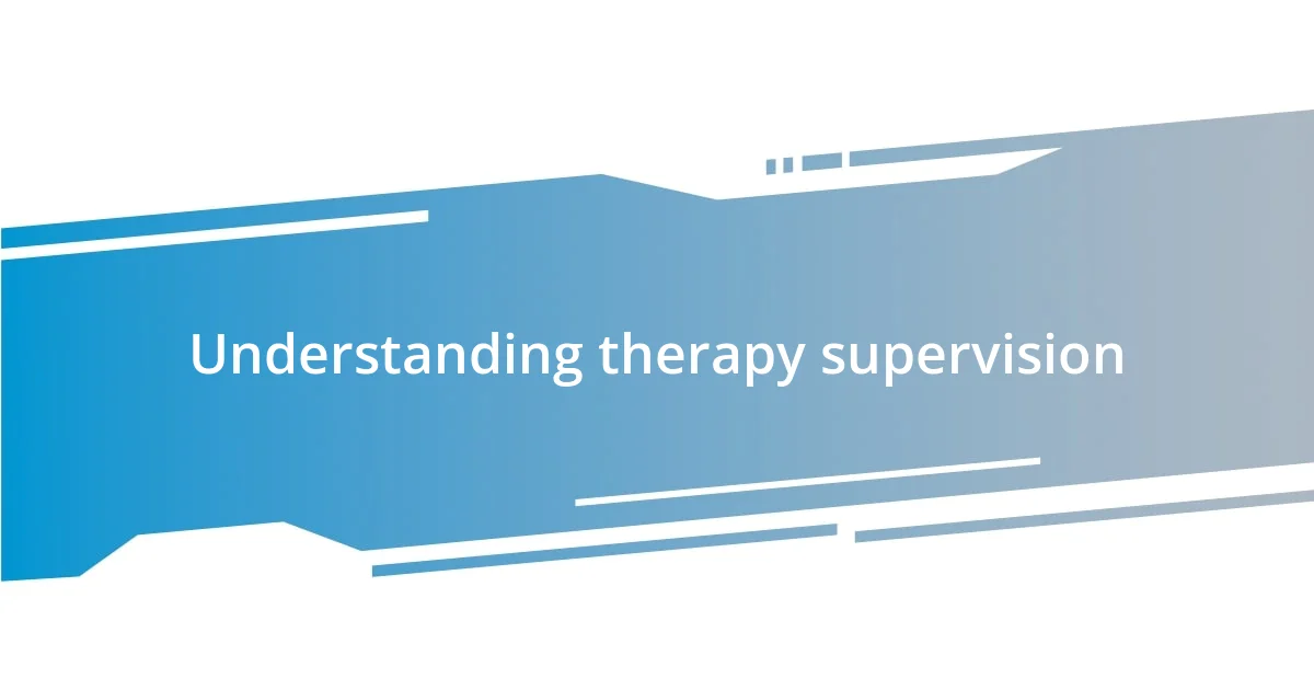 Understanding therapy supervision